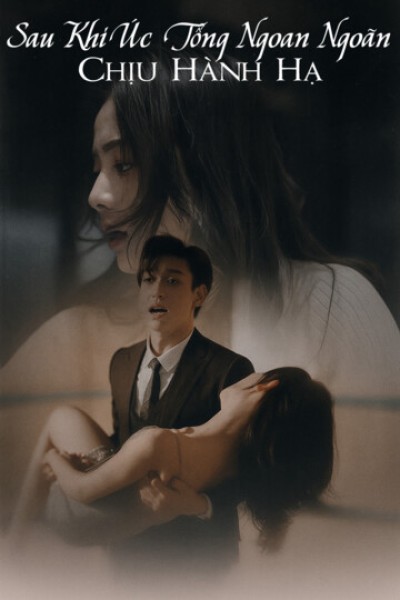 Sau Khi Úc Tổng Ngoan Ngoãn Chịu Hành Hạ 2025